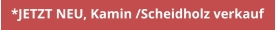 *JETZT NEU, Kamin /Scheidholz verkauf